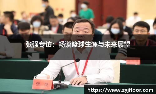张强专访：畅谈篮球生涯与未来展望